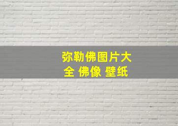 弥勒佛图片大全 佛像 壁纸